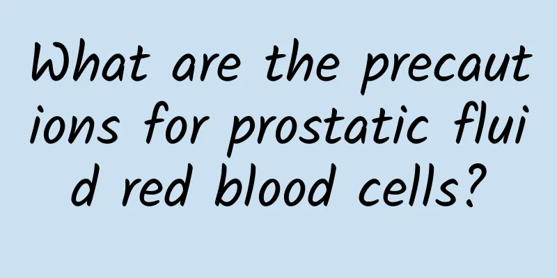What are the precautions for prostatic fluid red blood cells?