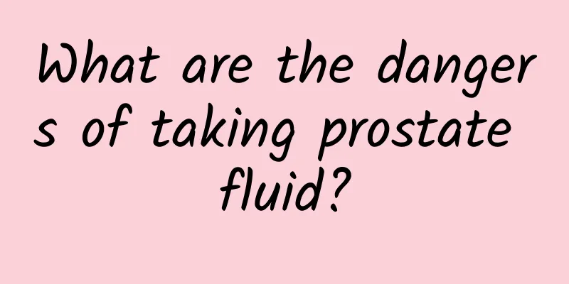 What are the dangers of taking prostate fluid?