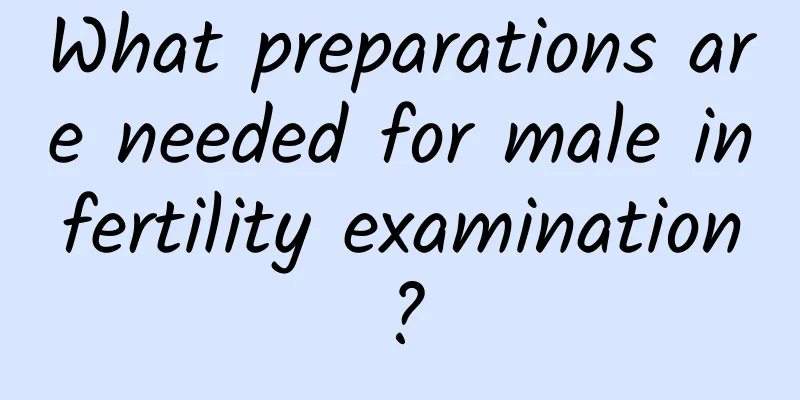 What preparations are needed for male infertility examination?