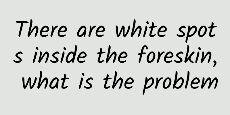 There are white spots inside the foreskin, what is the problem