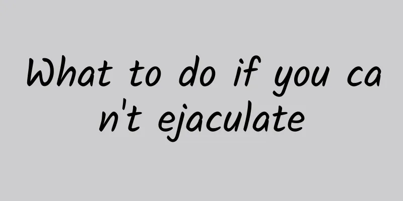 What to do if you can't ejaculate