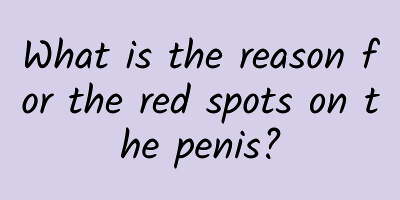 What is the reason for the red spots on the penis?