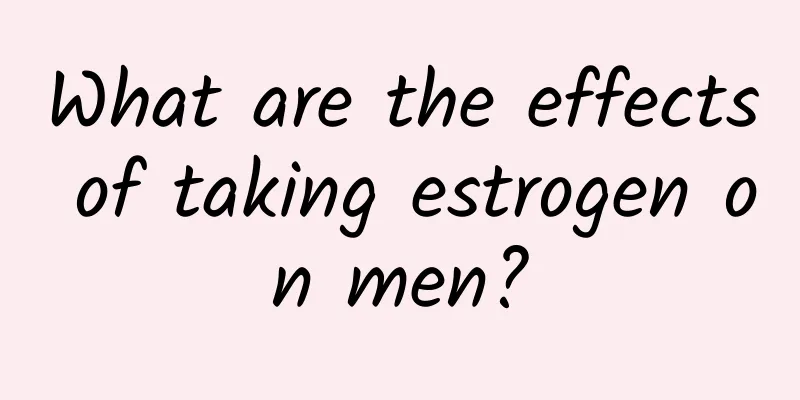 What are the effects of taking estrogen on men?