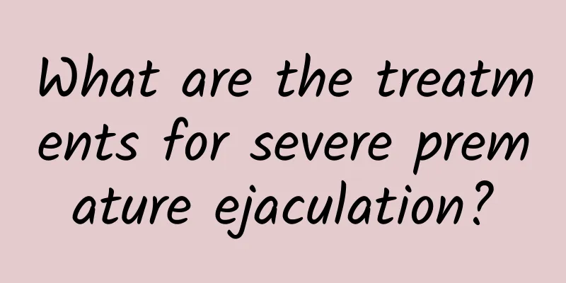 What are the treatments for severe premature ejaculation?