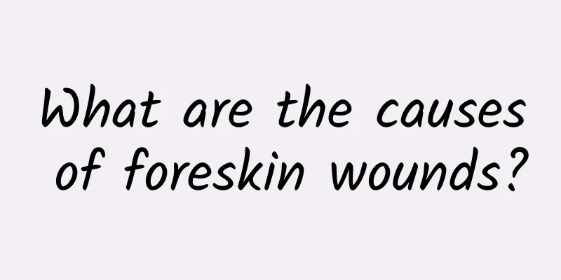 What are the causes of foreskin wounds?