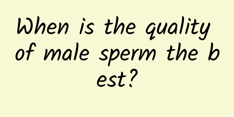 When is the quality of male sperm the best?