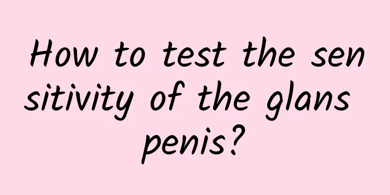 How to test the sensitivity of the glans penis?