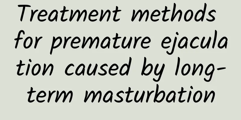 Treatment methods for premature ejaculation caused by long-term masturbation