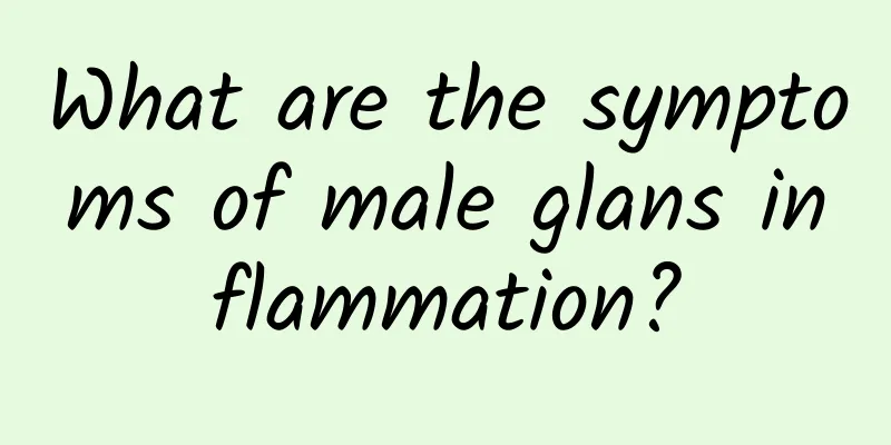 What are the symptoms of male glans inflammation?