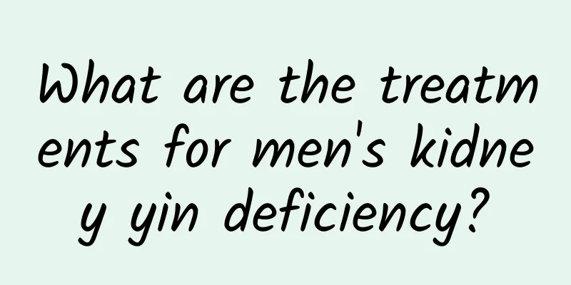 What are the treatments for men's kidney yin deficiency?