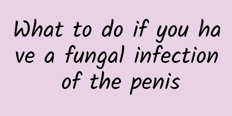 What to do if you have a fungal infection of the penis