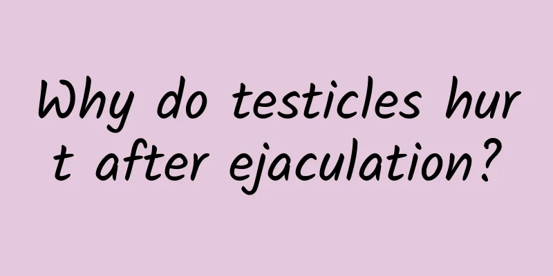 Why do testicles hurt after ejaculation?