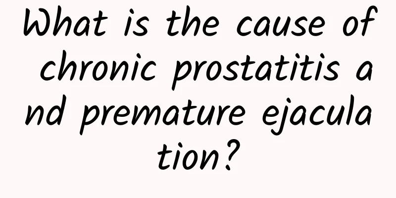 What is the cause of chronic prostatitis and premature ejaculation?