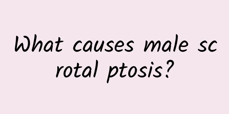 What causes male scrotal ptosis?