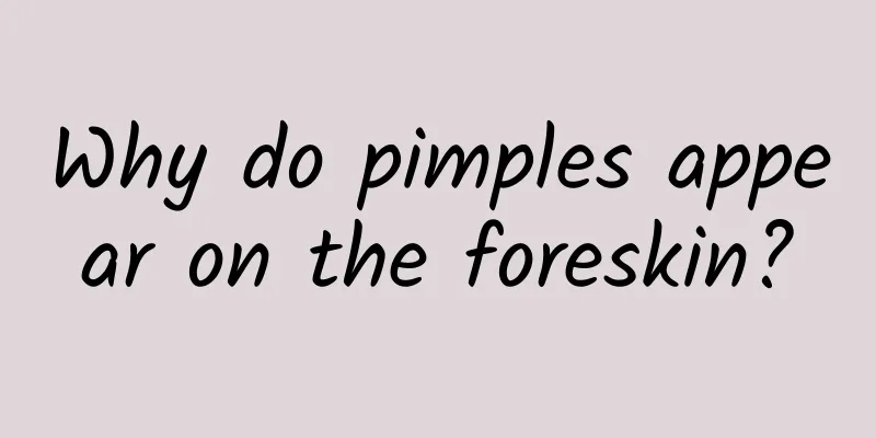 Why do pimples appear on the foreskin?