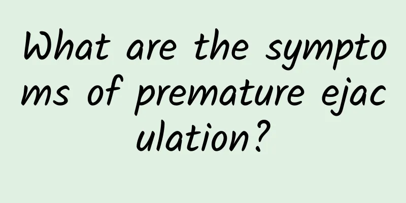 What are the symptoms of premature ejaculation?
