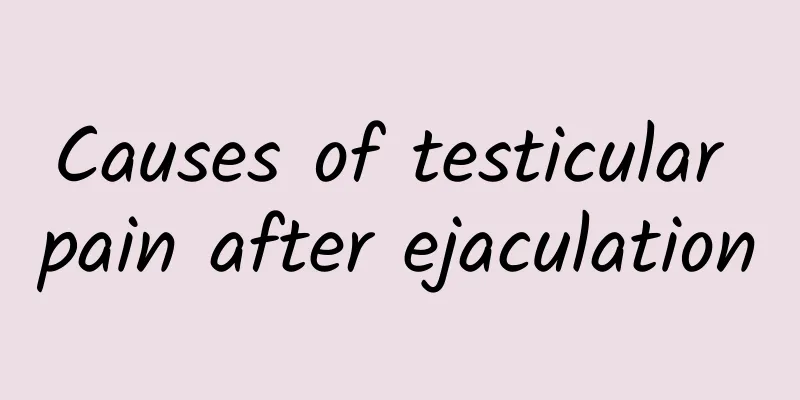 Causes of testicular pain after ejaculation