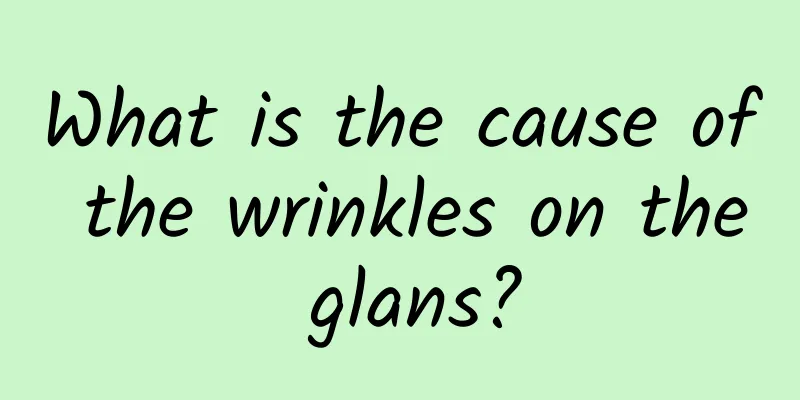 What is the cause of the wrinkles on the glans?