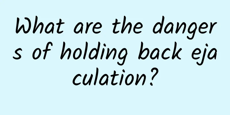What are the dangers of holding back ejaculation?