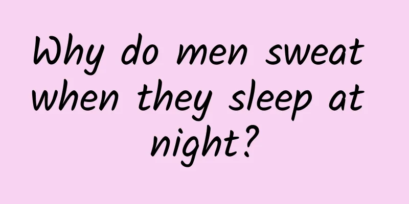 Why do men sweat when they sleep at night?