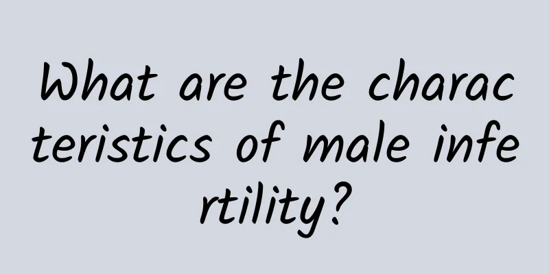 What are the characteristics of male infertility?