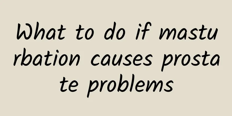 What to do if masturbation causes prostate problems