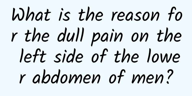 What is the reason for the dull pain on the left side of the lower abdomen of men?