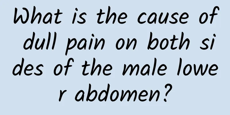 What is the cause of dull pain on both sides of the male lower abdomen?