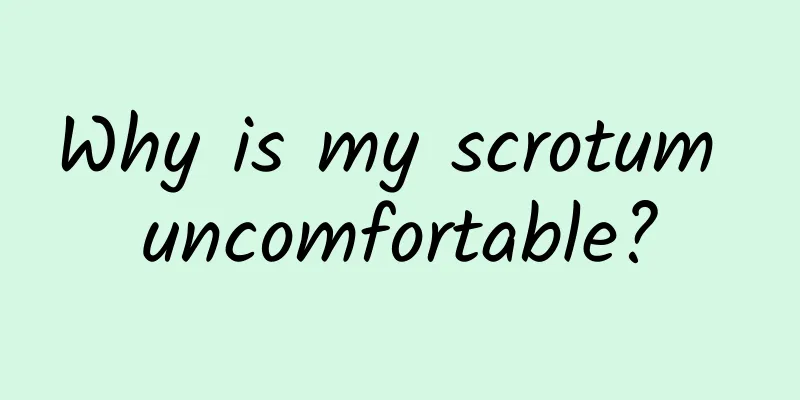 Why is my scrotum uncomfortable?