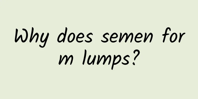 Why does semen form lumps?