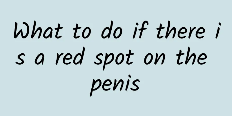What to do if there is a red spot on the penis