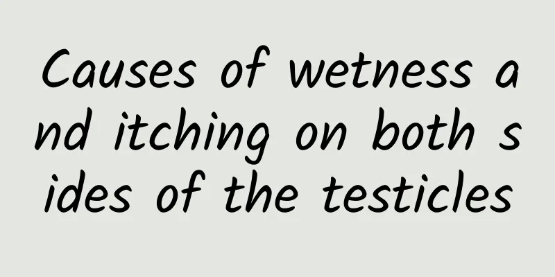 Causes of wetness and itching on both sides of the testicles