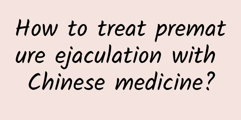 ​How to treat premature ejaculation with Chinese medicine?