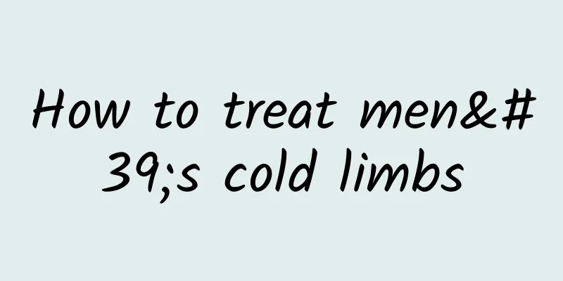 How to treat men's cold limbs