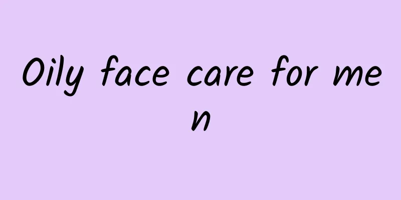 Oily face care for men