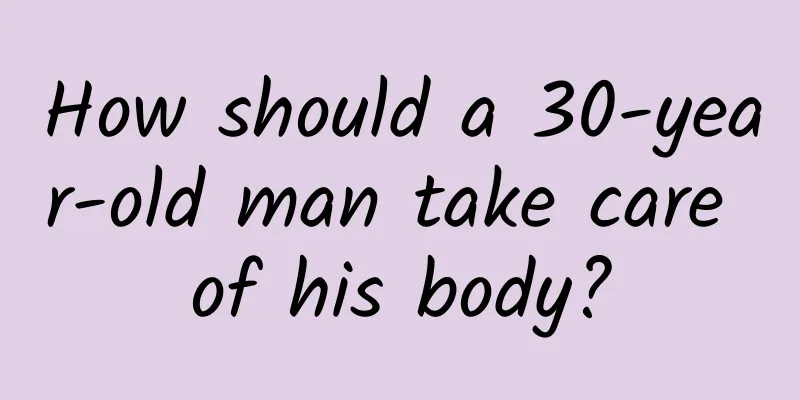 How should a 30-year-old man take care of his body?