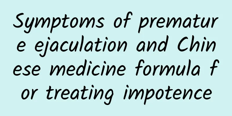 Symptoms of premature ejaculation and Chinese medicine formula for treating impotence
