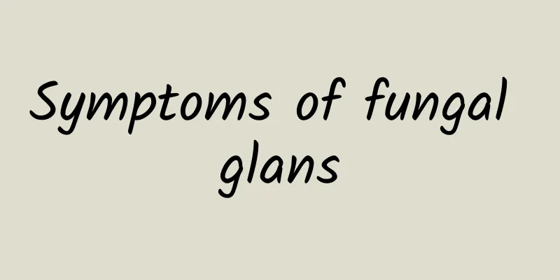 Symptoms of fungal glans