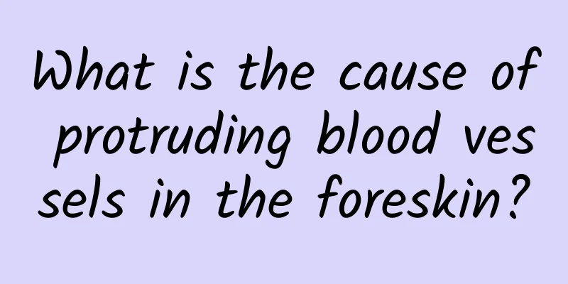 What is the cause of protruding blood vessels in the foreskin?