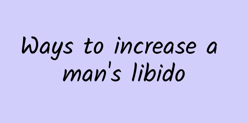 Ways to increase a man's libido