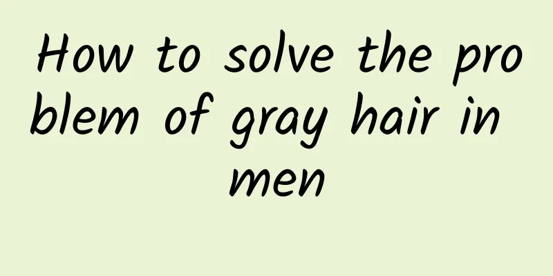 How to solve the problem of gray hair in men