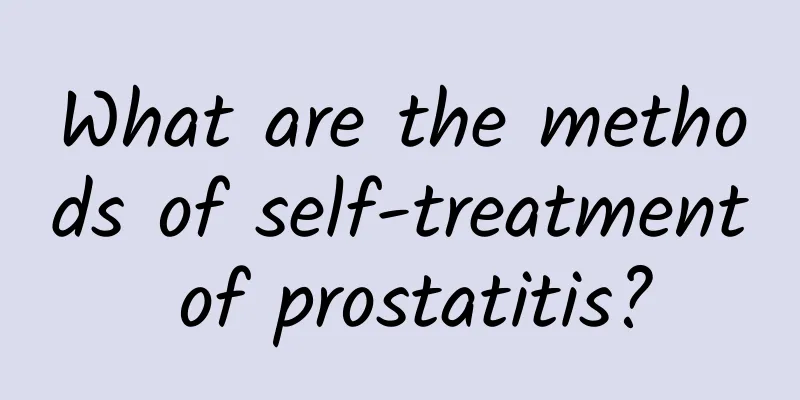 What are the methods of self-treatment of prostatitis?