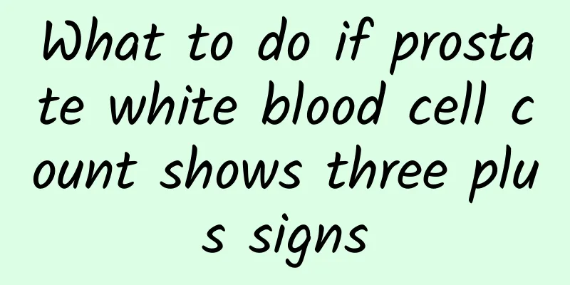What to do if prostate white blood cell count shows three plus signs