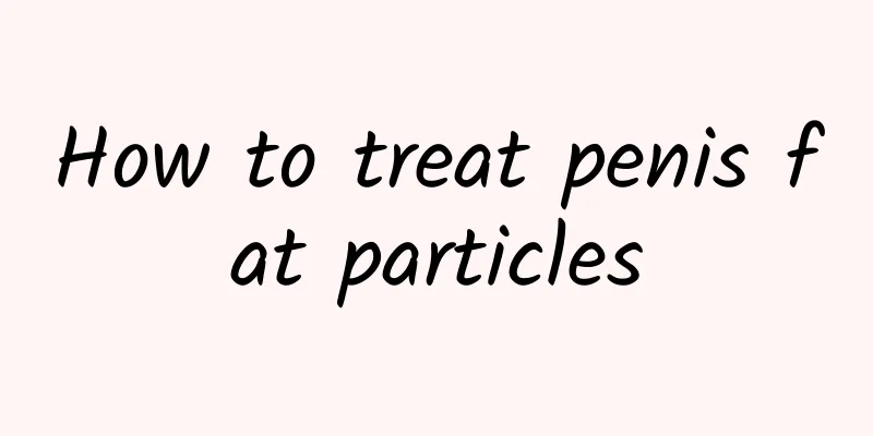 How to treat penis fat particles