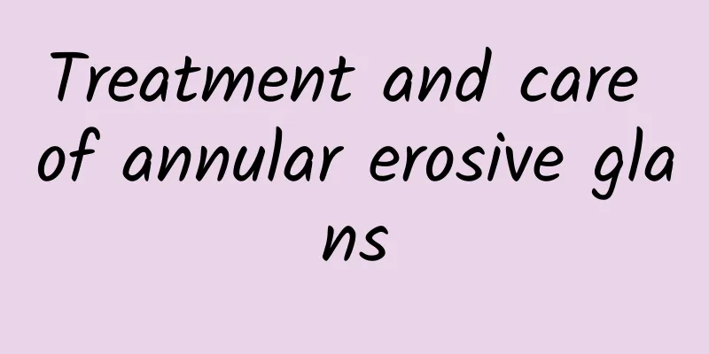 Treatment and care of annular erosive glans
