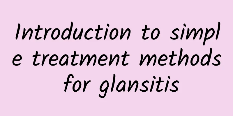 Introduction to simple treatment methods for glansitis