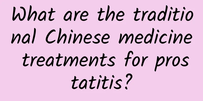What are the traditional Chinese medicine treatments for prostatitis?