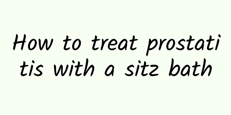 How to treat prostatitis with a sitz bath