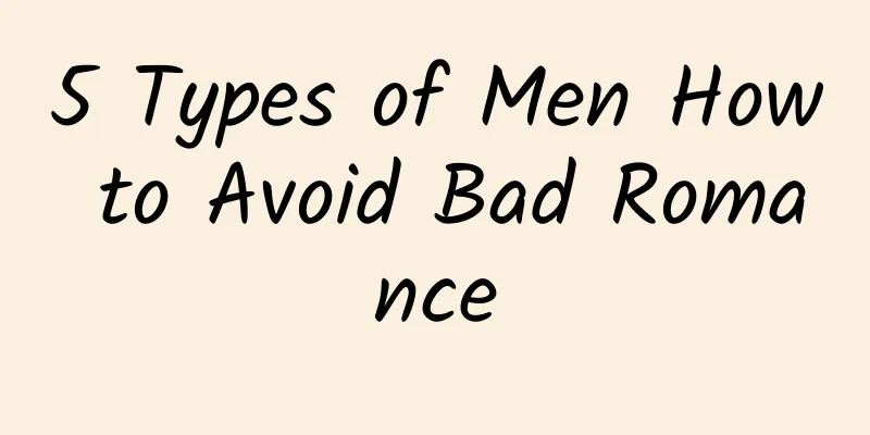 5 Types of Men How to Avoid Bad Romance