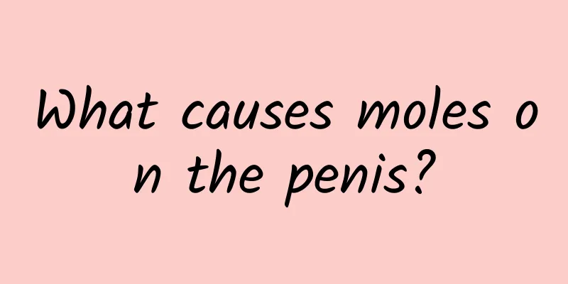 What causes moles on the penis?